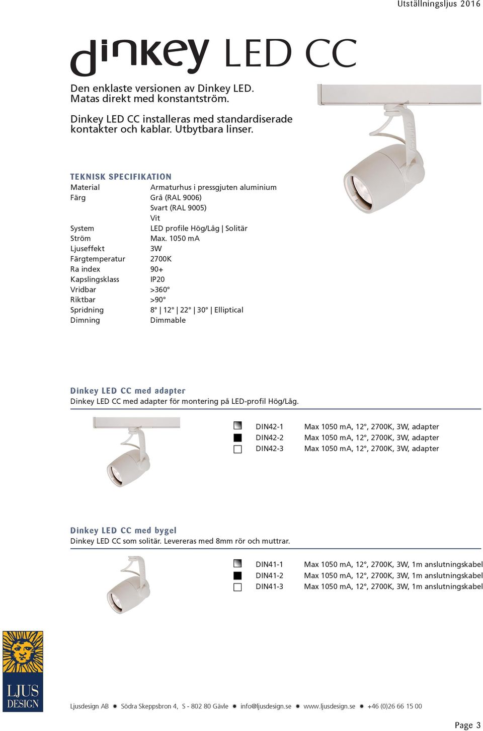 1050 ma Ljuseffekt 3W Färgtemperatur 2700K Ra index 90+ Vridbar >360 Riktbar >90 Spridning 8 12 22 30 Elliptical Dimning Dimmable Dinkey LED CC med adapter Dinkey LED CC med adapter för montering på