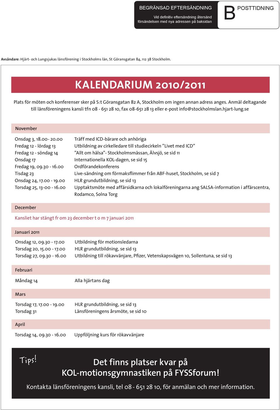 Du kan också vidga dina kunskaper om hjärta-kärl. Plats för möten och konferenser sker på S:t Göransgatan 82 A, Stockholm om ingen annan adress anges.