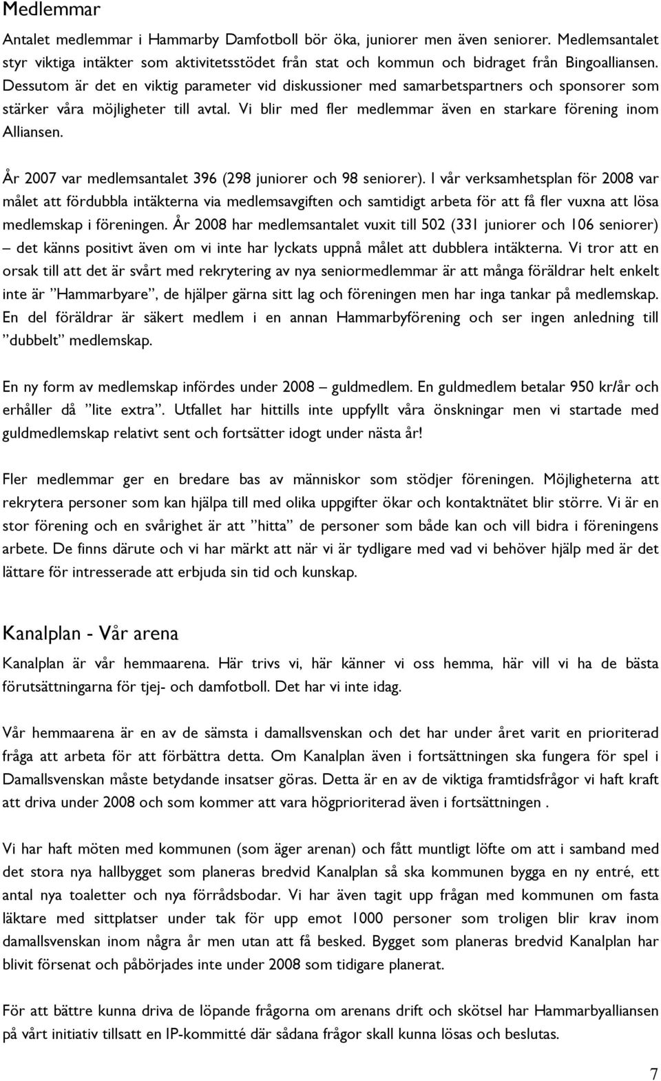 År 2007 var medlemsantalet 396 (298 juniorer och 98 seniorer).