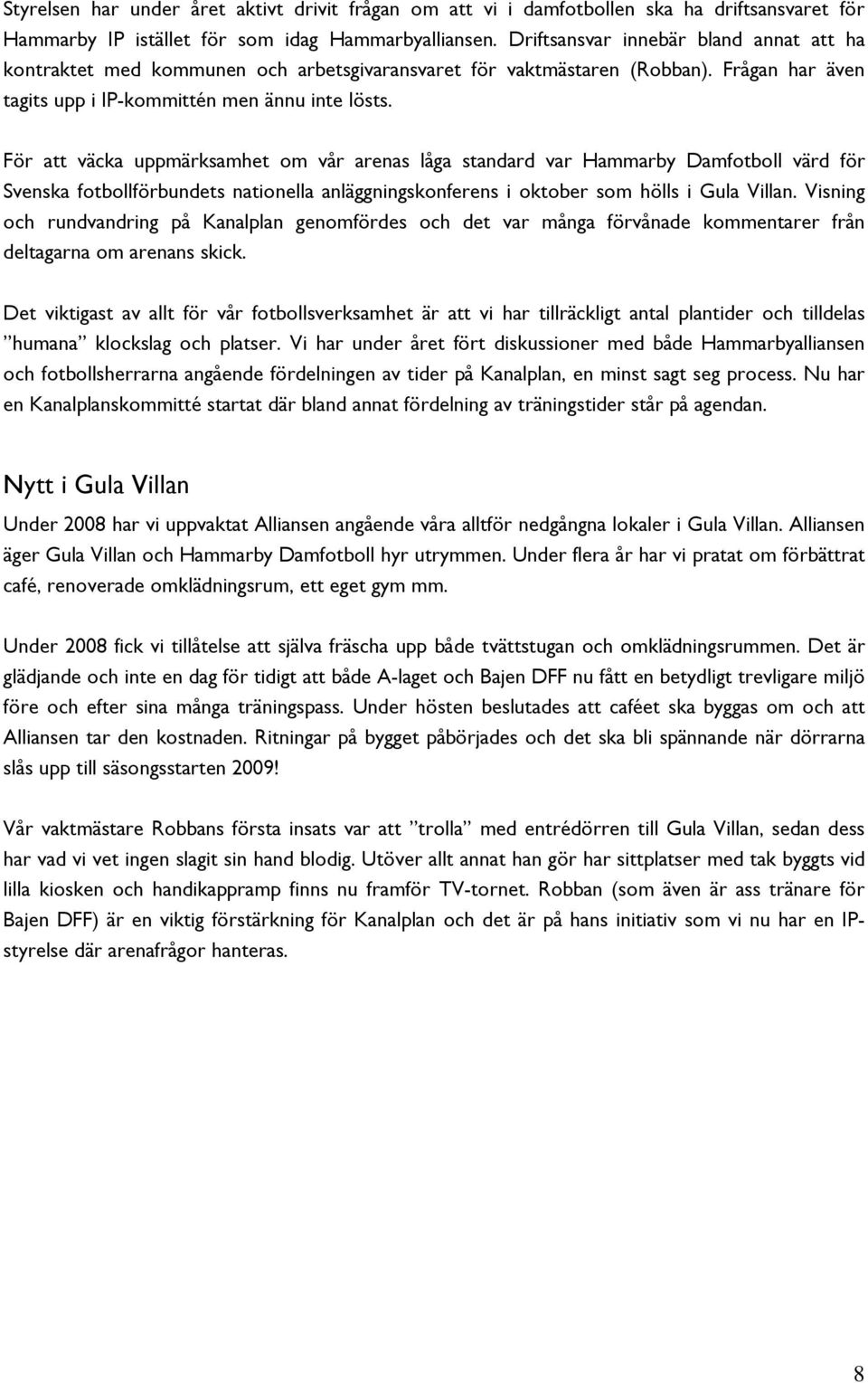 För att väcka uppmärksamhet om vår arenas låga standard var Hammarby Damfotboll värd för Svenska fotbollförbundets nationella anläggningskonferens i oktober som hölls i Gula Villan.