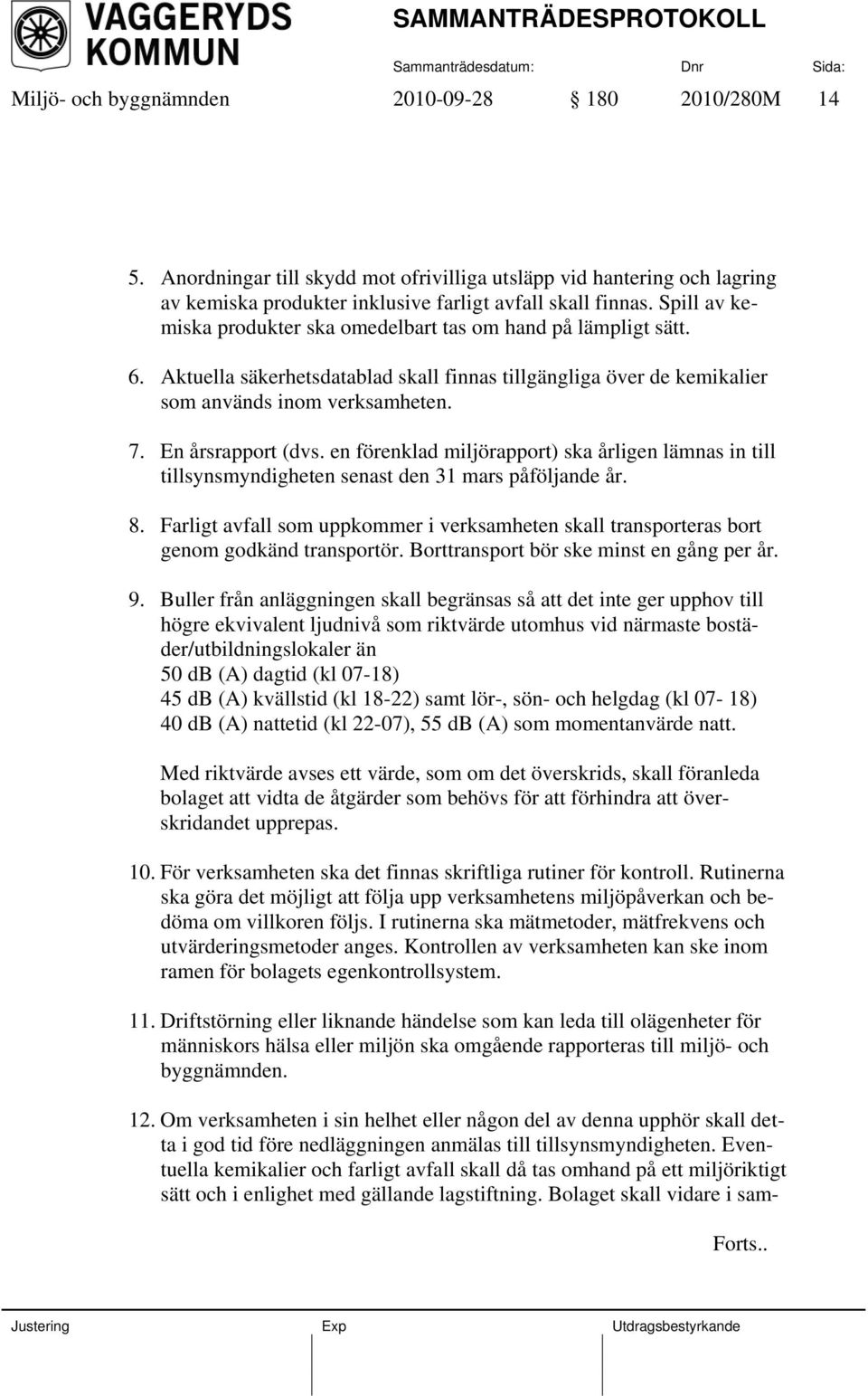 en förenklad miljörapport) ska årligen lämnas in till tillsynsmyndigheten senast den 31 mars påföljande år. 8.