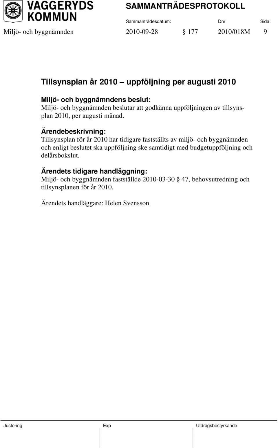 Ärendebeskrivning: Tillsynsplan för år 2010 har tidigare fastställts av miljö- och byggnämnden och enligt beslutet ska uppföljning ske