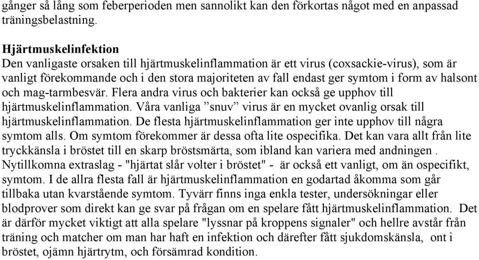 halsont och mag-tarmbesvär. Flera andra virus och bakterier kan också ge upphov till hjärtmuskelinflammation. Våra vanliga snuv virus är en mycket ovanlig orsak till hjärtmuskelinflammation.