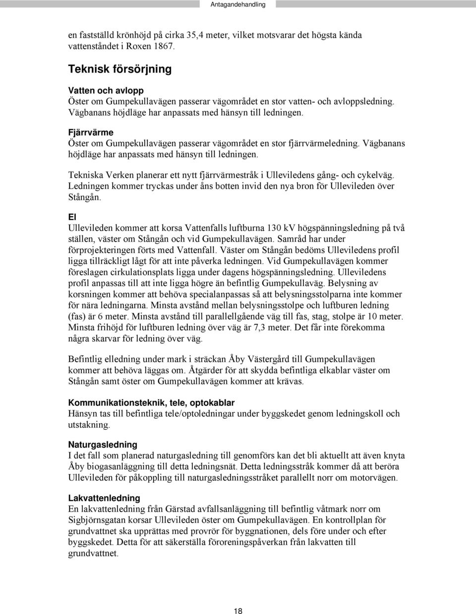 Fjärrvärme Öster om Gumpekullavägen passerar vägområdet en stor fjärrvärmeledning. Vägbanans höjdläge har anpassats med hänsyn till ledningen.