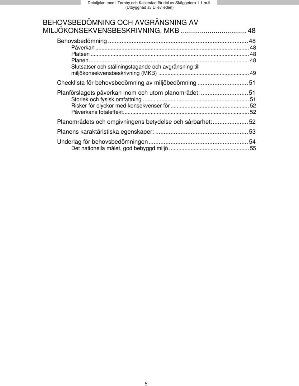 .. 49 Checklista för behovsbedömning av miljöbedömning... 51 Planförslagets påverkan inom och utom planområdet:... 51 Storlek och fysisk omfattning.