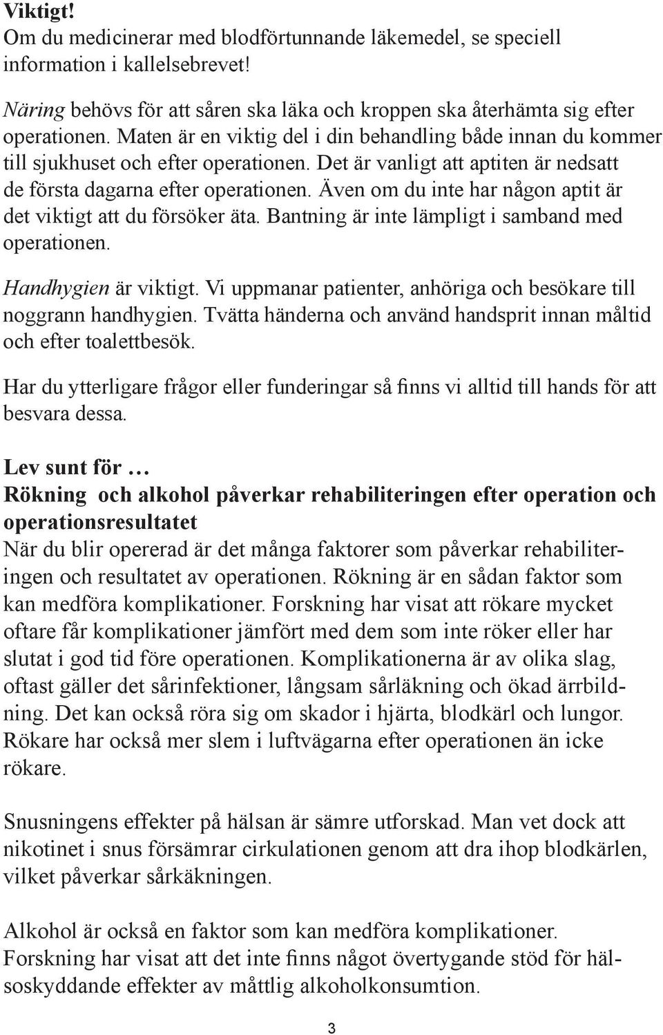 Även om du inte har någon aptit är det viktigt att du försöker äta. Bantning är inte lämpligt i samband med operationen. Handhygien är viktigt.