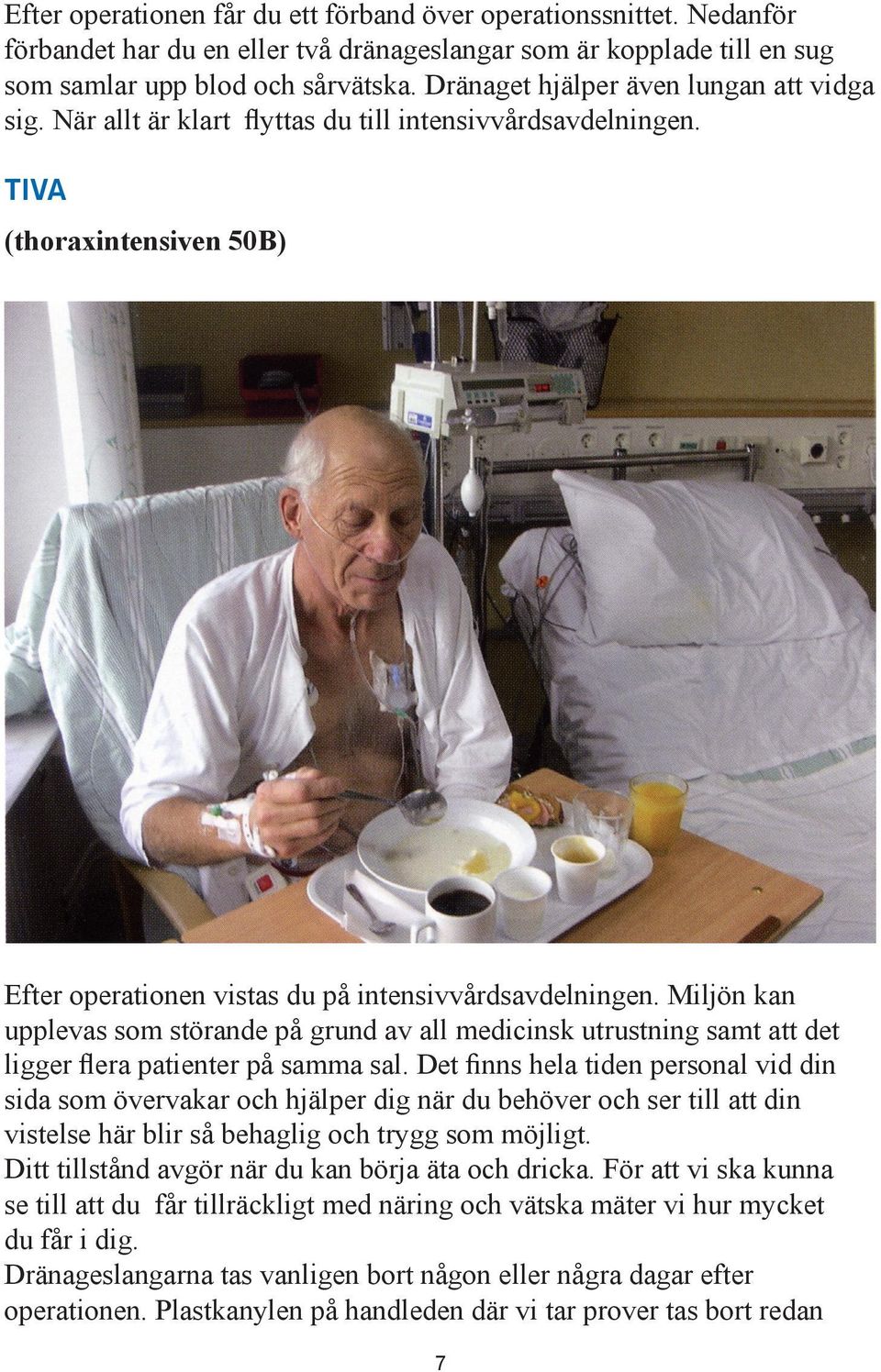 Miljön kan upplevas som störande på grund av all medicinsk utrustning samt att det ligger flera patienter på samma sal.