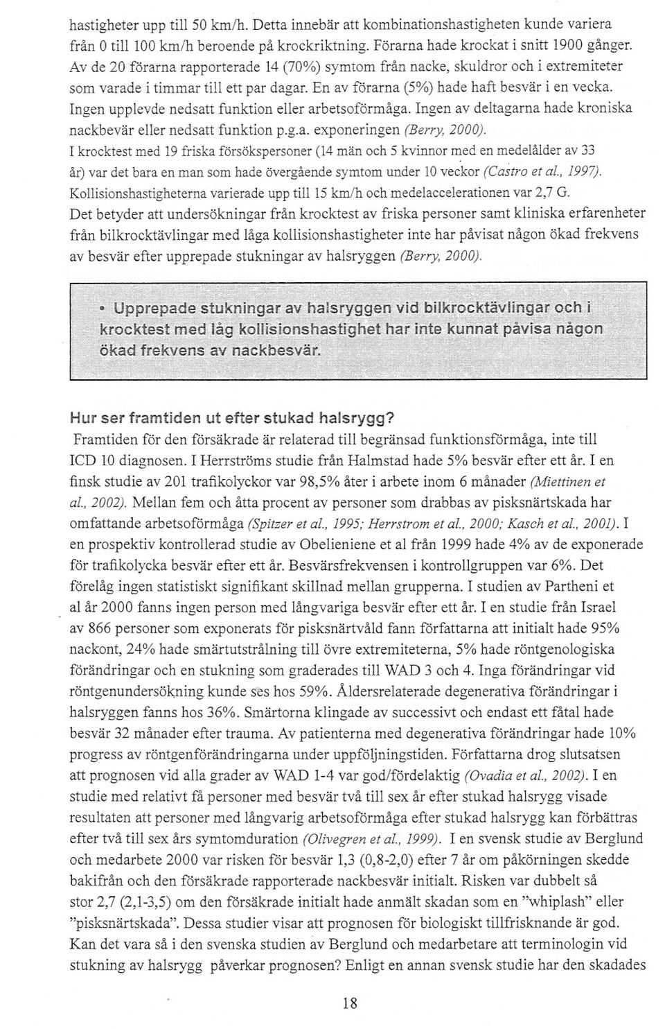 Ingen upplevde nedsatt funktion eller arbetsoförmåga. Ingen av deltagarna hade kroniska nackbevär eller nedsatt funktion p.g.a. exponeringen (Berry,2000).