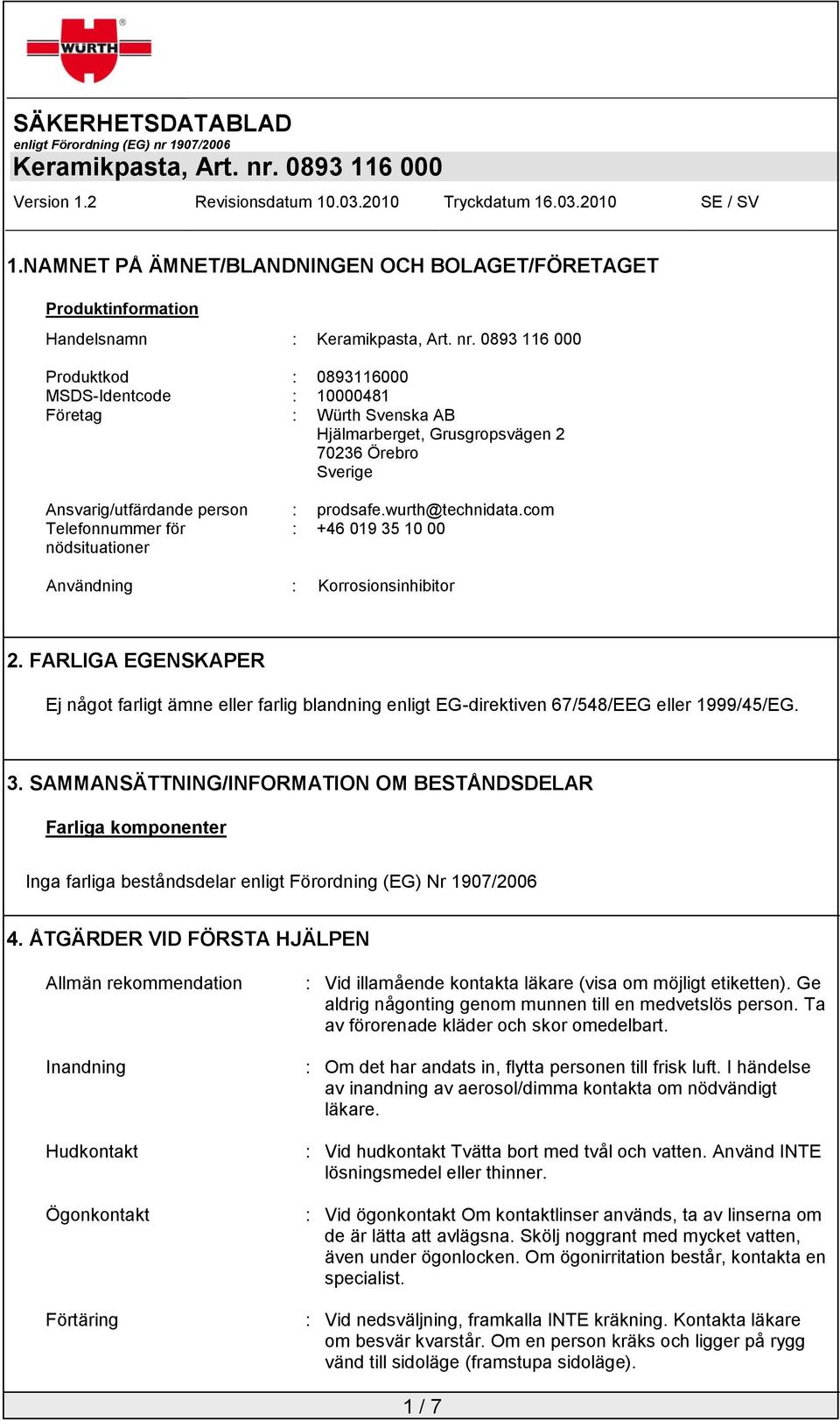 FARLIGA EGENSKAPER Ej något farligt ämne eller farlig blandning enligt EG-direktiven 67/548/EEG eller 1999/45/EG. 3.