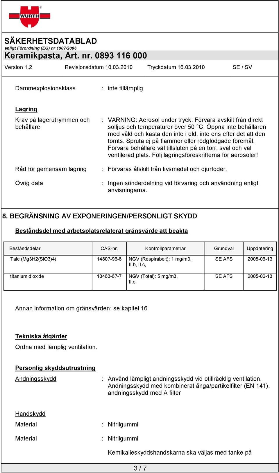 Spruta ej på flammor eller rödglödgade föremål. Förvara behållare väl tillsluten på en torr, sval och väl ventilerad plats. Följ lagringsföreskrifterna för aerosoler!