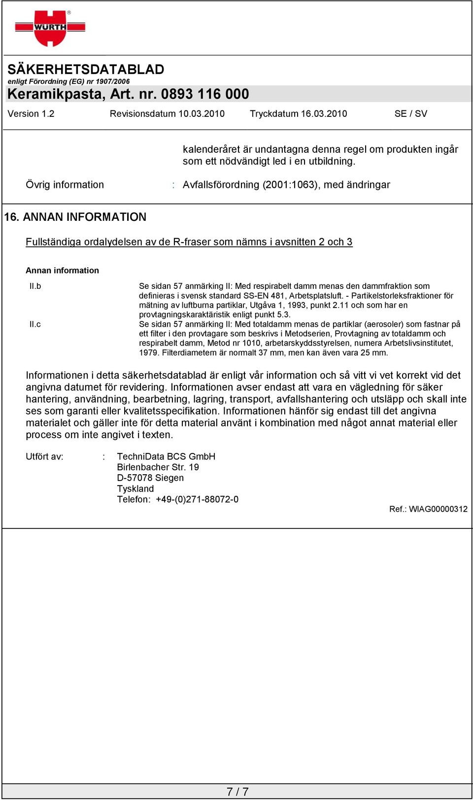 c Se sidan 57 anmärking II: Med respirabelt damm menas den dammfraktion som definieras i svensk standard SS-EN 481, Arbetsplatsluft.