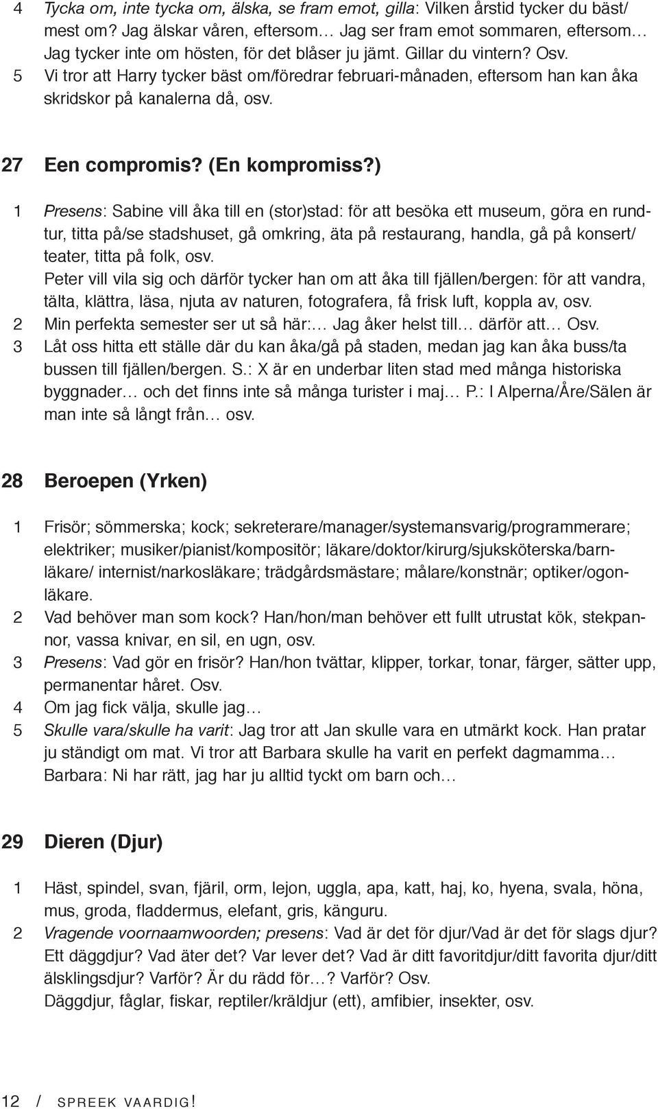 5 Vi tror att Harry tycker bäst om/föredrar februari-månaden, eftersom han kan åka skridskor på kanalerna då, osv. 27 Een compromis? (En kompromiss?