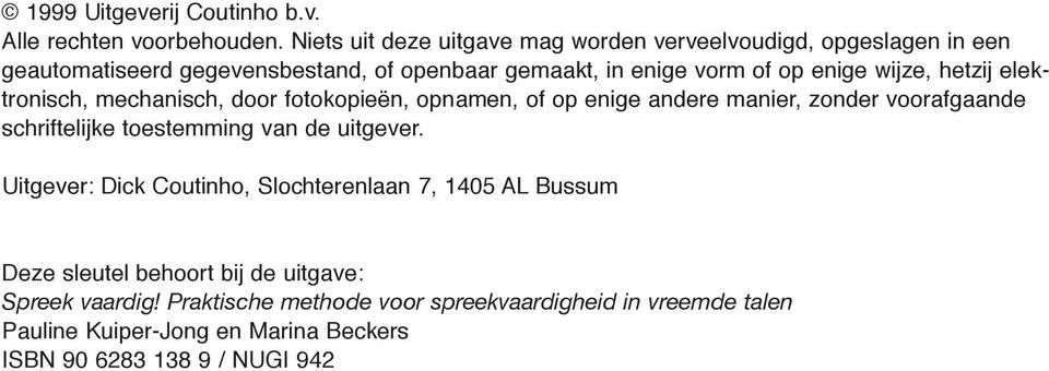 wijze, hetzij elektronisch, mechanisch, door foto kopieën, opnamen, of op enige andere manier, zonder voorafgaande schriftelijke toestemming van de