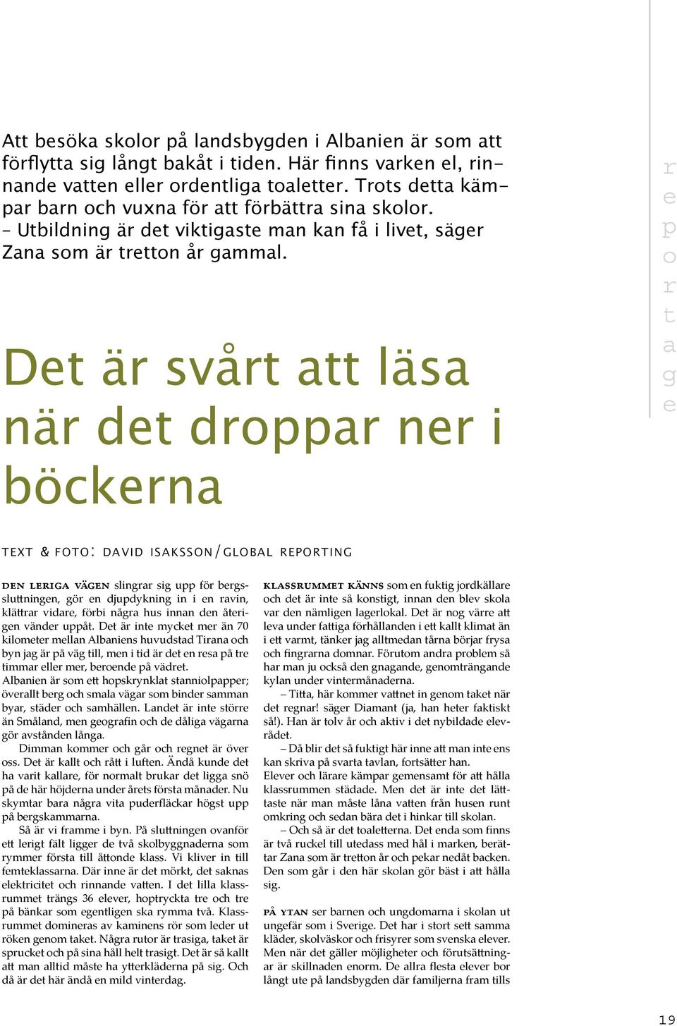 Dt är svårt tt läs när dt droppr nr i r p o r t g böckrn TEXT & FOTO: DAVID ISAKSSON/GLOBAL REPORTING slingrr sig upp för brgsslu ningn, gör n djupdykning in i n rvin, klä rr vidr, förbi någr hus