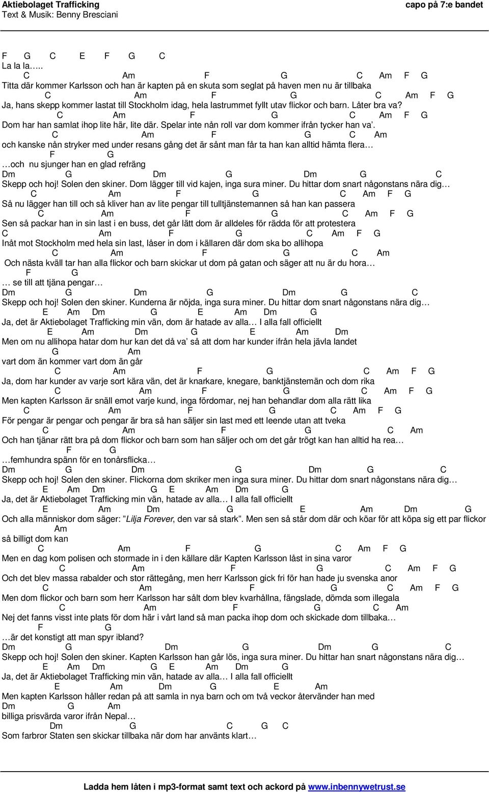 flickor och barn. Låter bra va? Am F Am F Dom har han samlat ihop lite här, lite där. Spelar inte nån roll var dom kommer ifrån tycker han va.