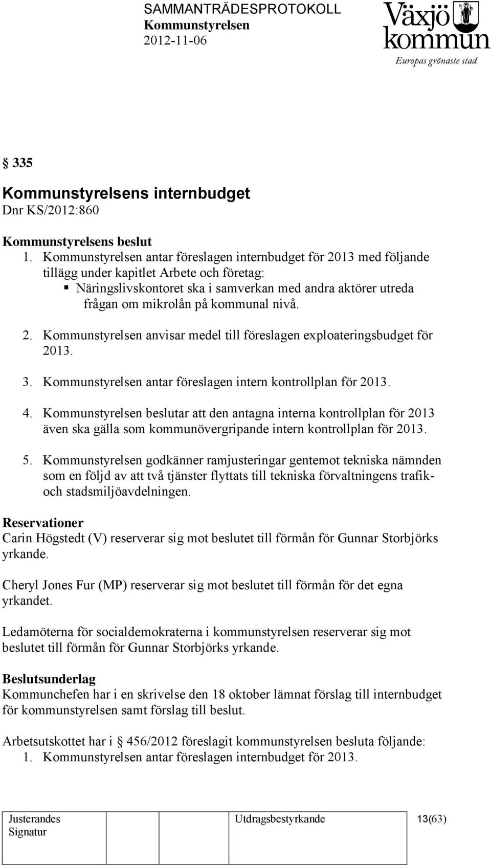 3. antar föreslagen intern kontrollplan för 2013. 4. beslutar att den antagna interna kontrollplan för 2013 även ska gälla som kommunövergripande intern kontrollplan för 2013. 5.