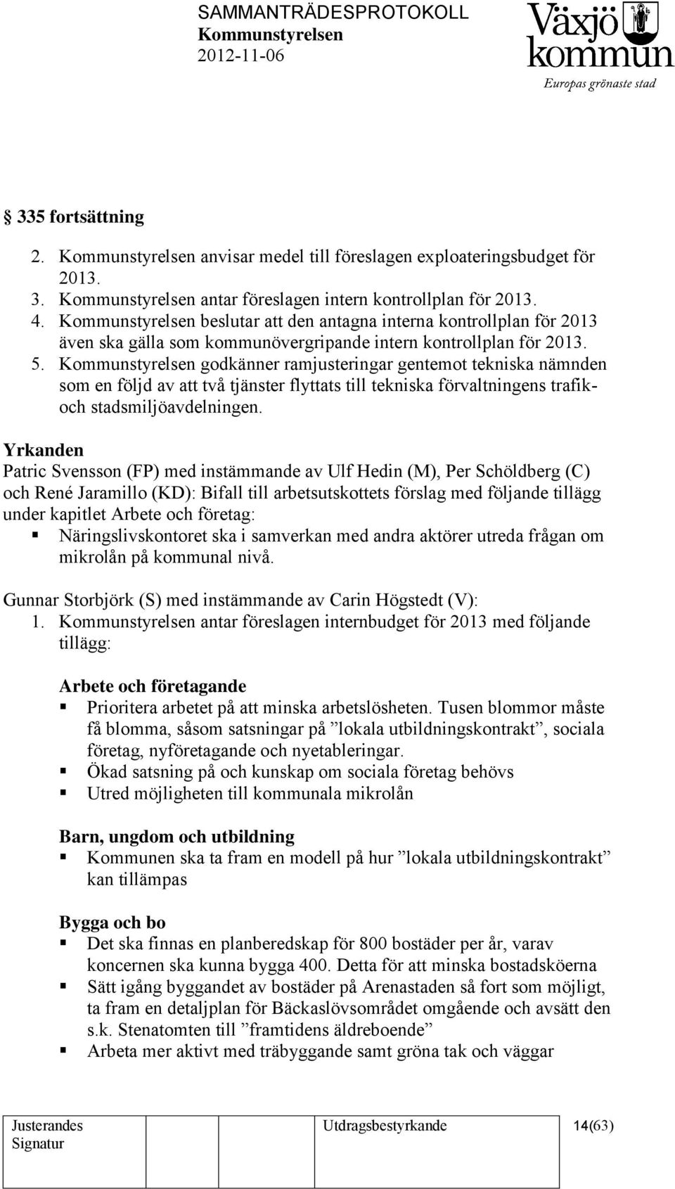 godkänner ramjusteringar gentemot tekniska nämnden som en följd av att två tjänster flyttats till tekniska förvaltningens trafikoch stadsmiljöavdelningen.