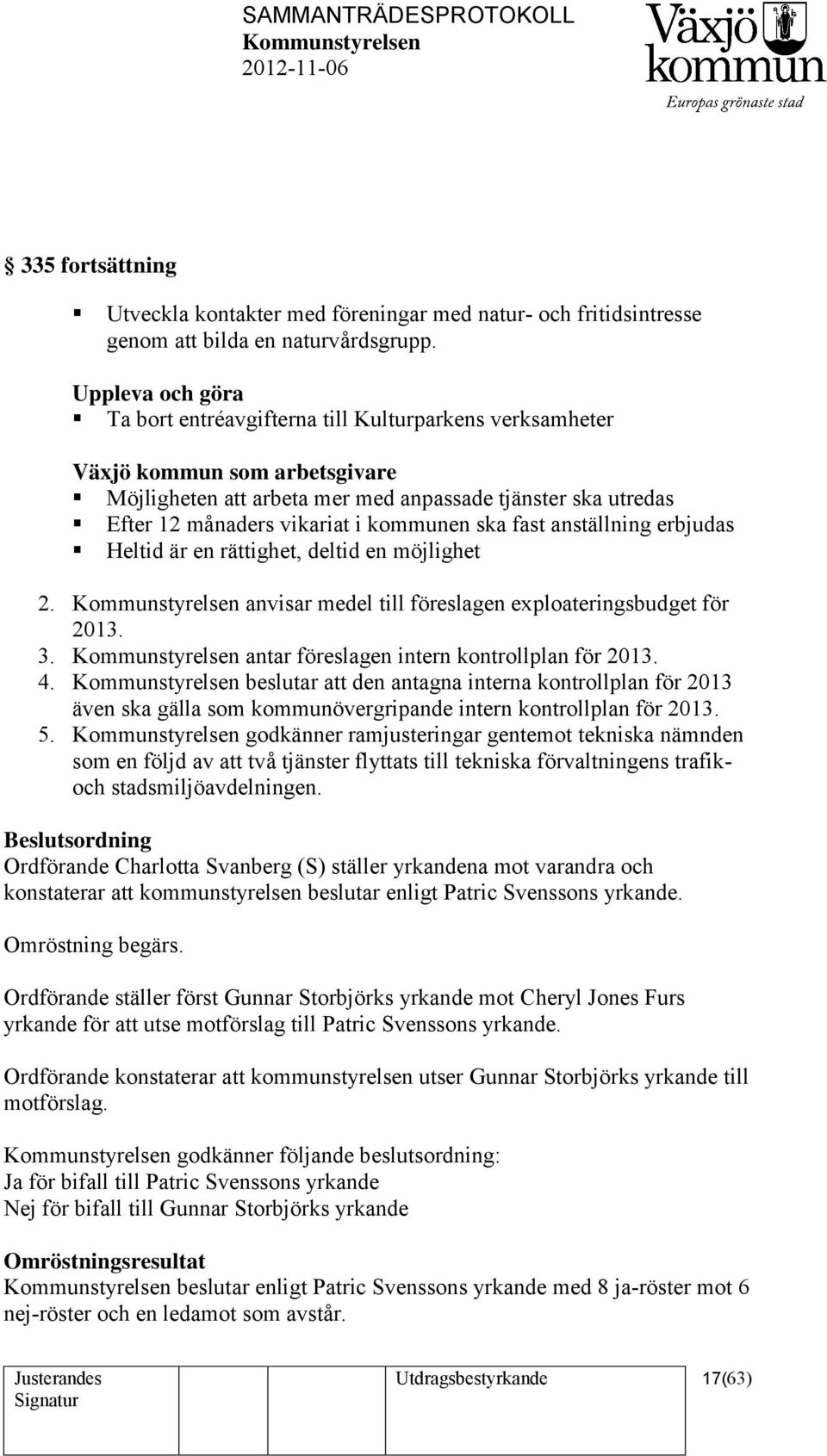 kommunen ska fast anställning erbjudas Heltid är en rättighet, deltid en möjlighet 2. anvisar medel till föreslagen exploateringsbudget för 2013. 3. antar föreslagen intern kontrollplan för 2013. 4.