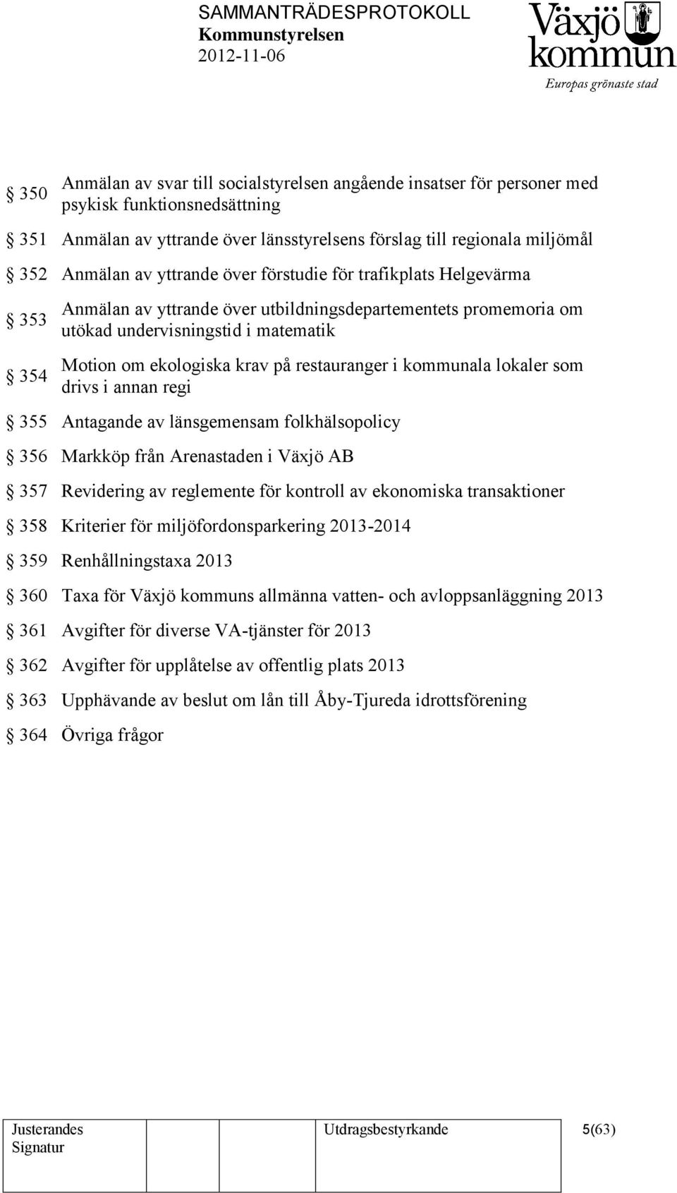 restauranger i kommunala lokaler som drivs i annan regi 355 Antagande av länsgemensam folkhälsopolicy 356 Markköp från Arenastaden i Växjö AB 357 Revidering av reglemente för kontroll av ekonomiska