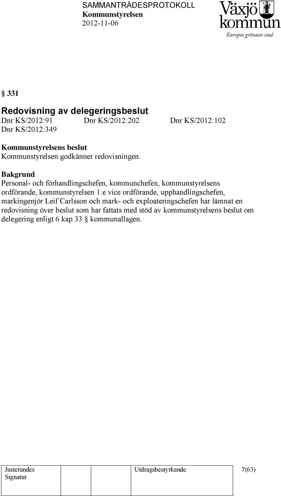 Bakgrund Personal- och förhandlingschefen, kommunchefen, kommunstyrelsens ordförande, kommunstyrelsen 1:e vice ordförande,