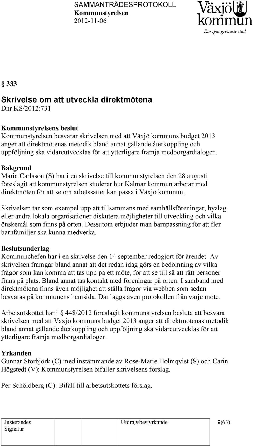 Bakgrund Maria Carlsson (S) har i en skrivelse till kommunstyrelsen den 28 augusti föreslagit att kommunstyrelsen studerar hur Kalmar kommun arbetar med direktmöten för att se om arbetssättet kan