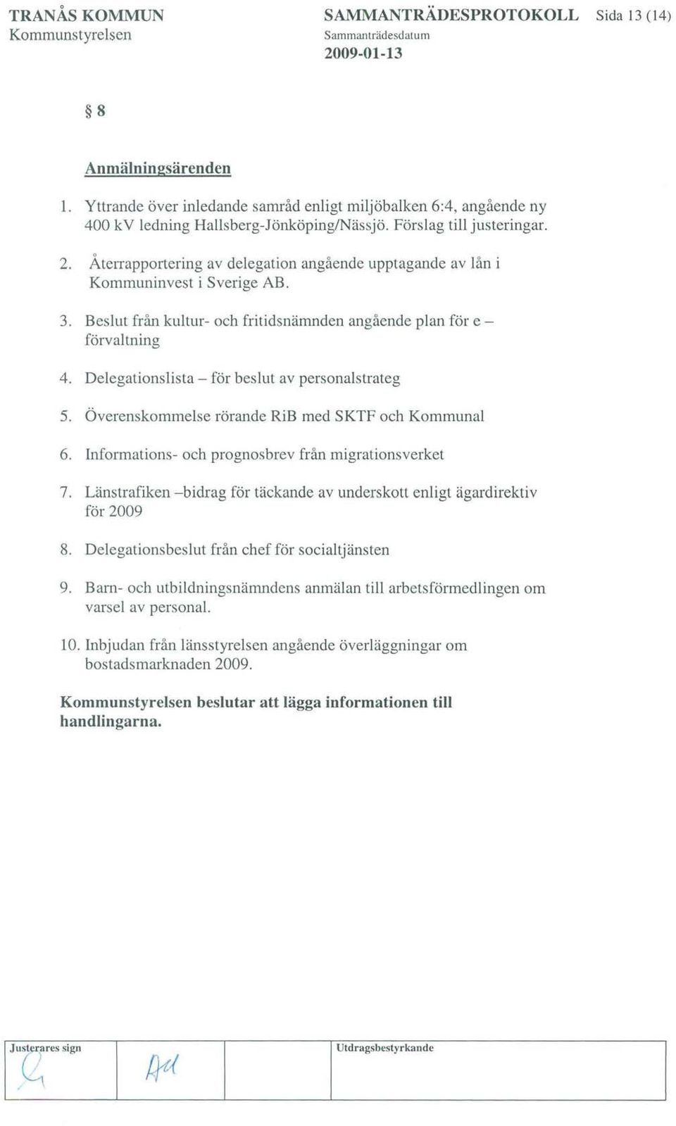 Delegationslista - för beslut av personalstrateg 5. Överenskommelse rörande RiB med SKTF och Kommunal 6. Informations- och prognosbrev från migrationsverket 7.