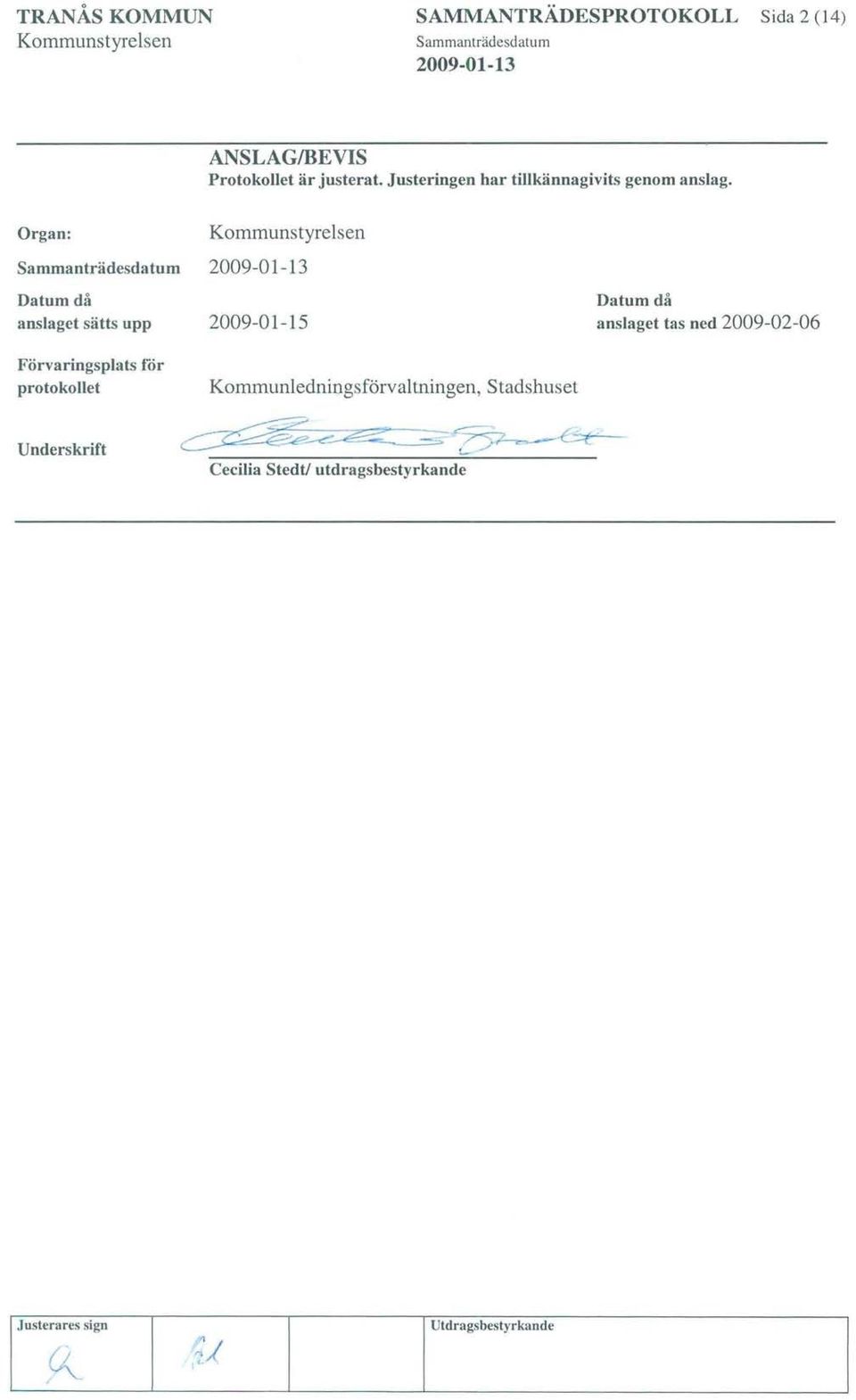 Organ: Datum då Datum då anslaget sätts upp 2009-01-15 anslaget tas ned 2009-02-06