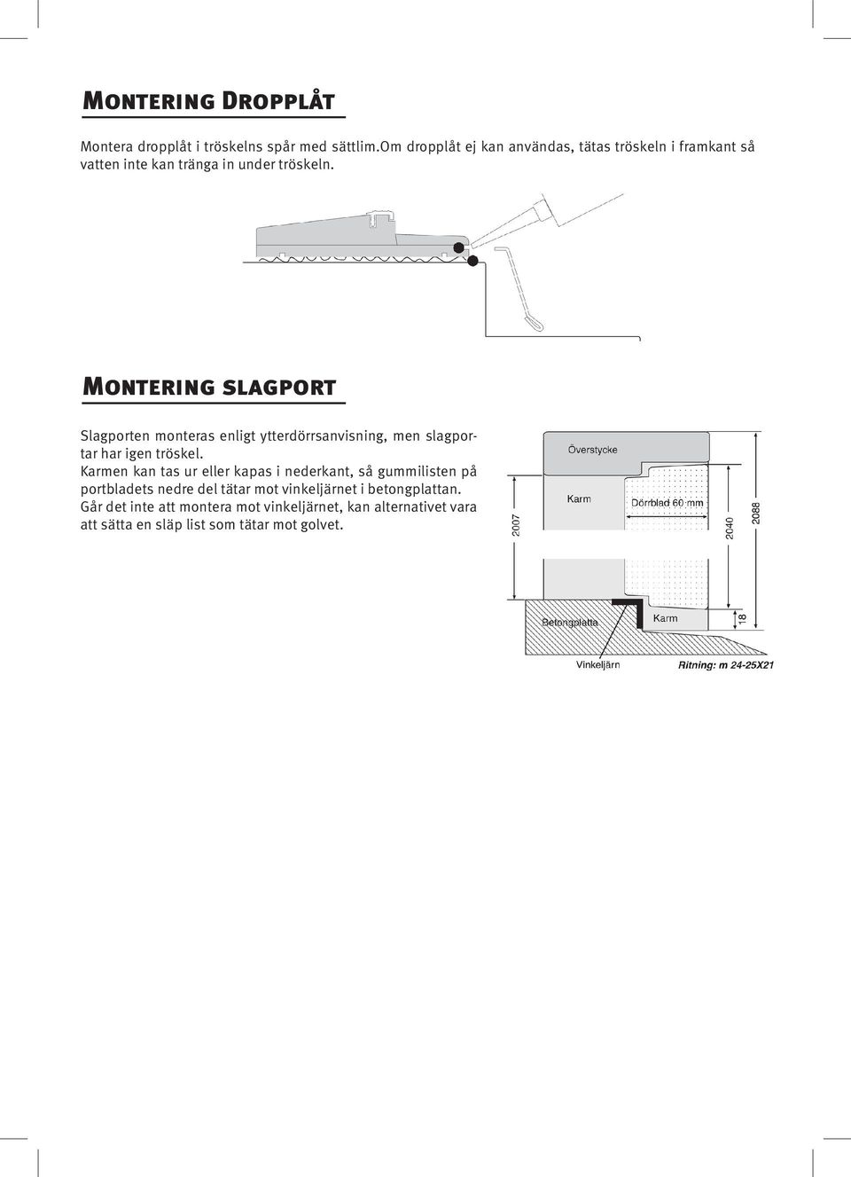 Montering slagport Slagporten monteras enligt ytterdörrsanvisning, men slagportar har igen tröskel.