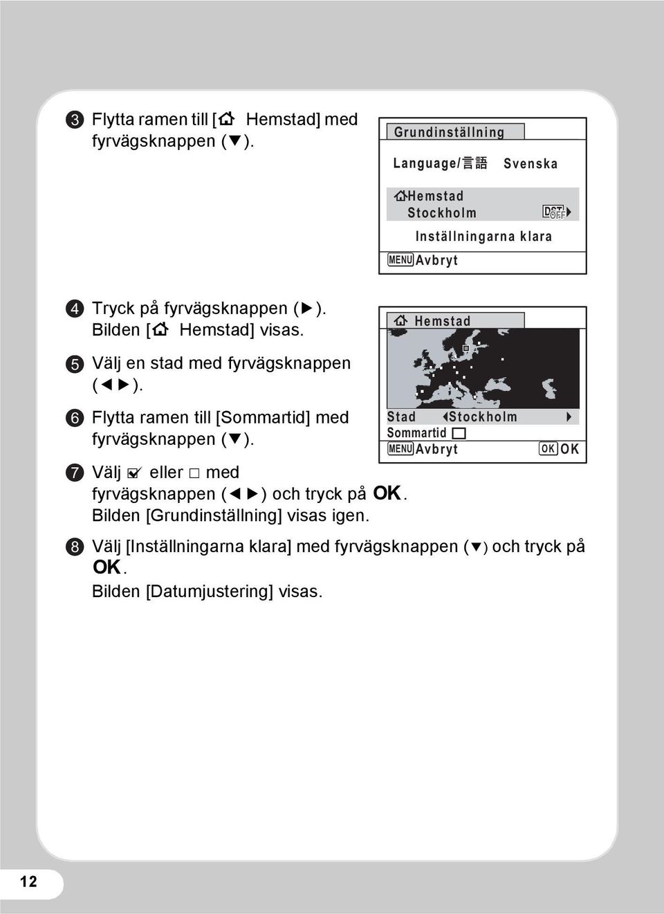 Bilden [W Hemstad] visas. Välj en stad med fyrvägsknappen (45). Flytta ramen till [Sommartid] med fyrvägsknappen (3).