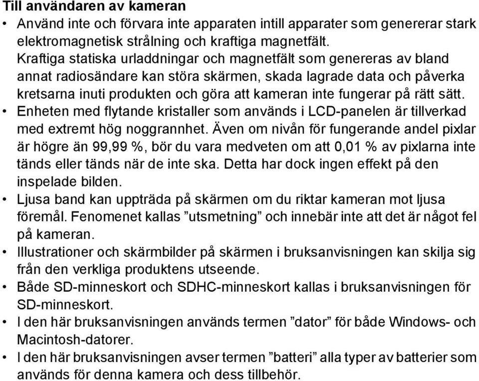 på rätt sätt. Enheten med flytande kristaller som används i LCD-panelen är tillverkad med extremt hög noggrannhet.