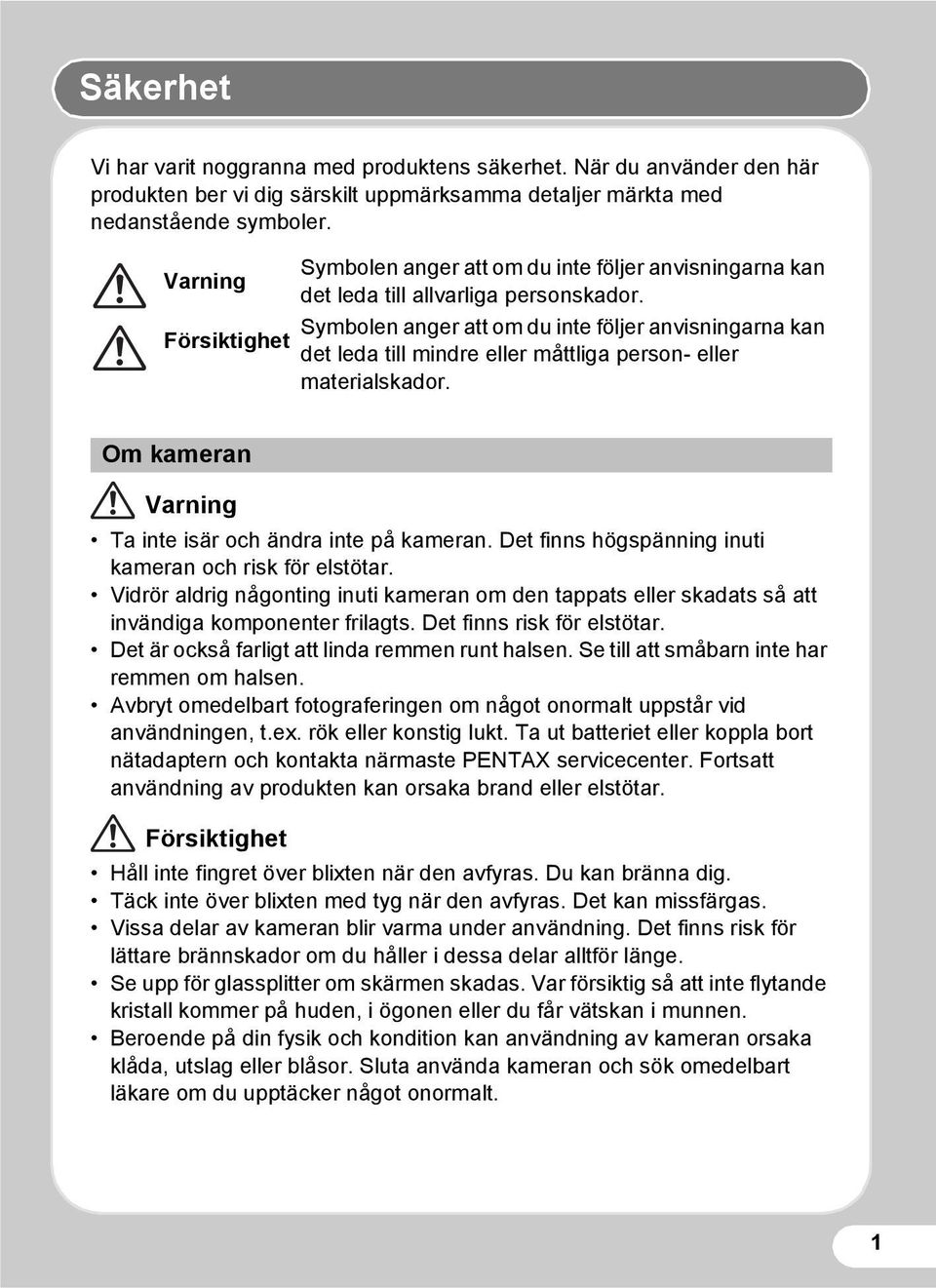 Symbolen anger att om du inte följer anvisningarna kan Försiktighet det leda till mindre eller måttliga person- eller materialskador. Om kameran Varning Ta inte isär och ändra inte på kameran.