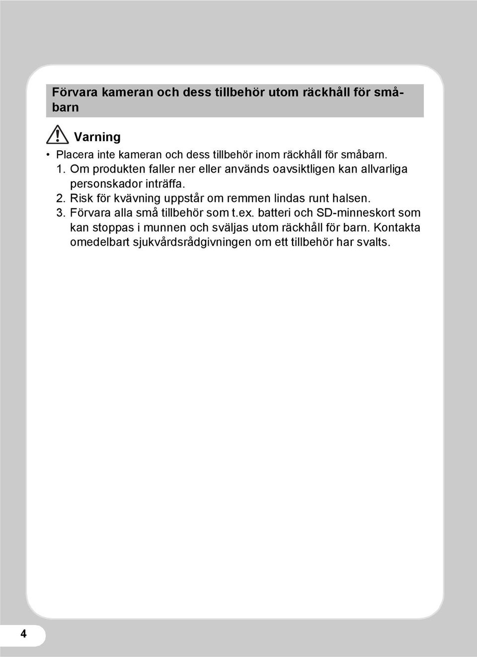 Risk för kvävning uppstår om remmen lindas runt halsen. 3. Förvara alla små tillbehör som t.ex.