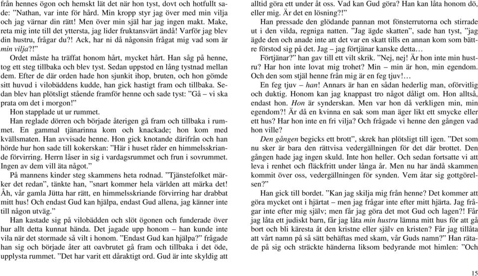 ! Ack, har ni då någonsin frågat mig vad som är min vilja?! Ordet måste ha träffat honom hårt, mycket hårt. Han såg på henne, tog ett steg tillbaka och blev tyst.