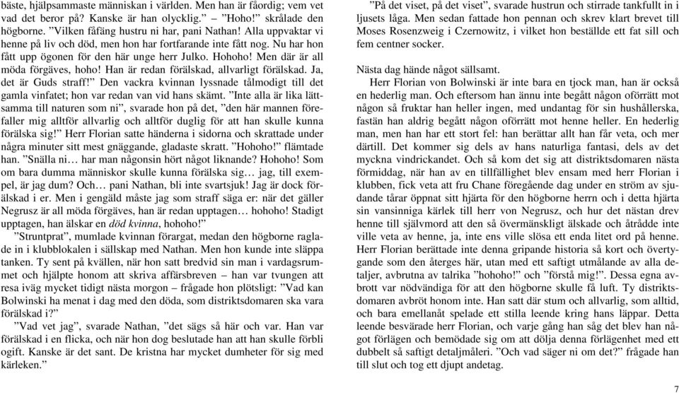 Han är redan förälskad, allvarligt förälskad. Ja, det är Guds straff! Den vackra kvinnan lyssnade tålmodigt till det gamla vinfatet; hon var redan van vid hans skämt.