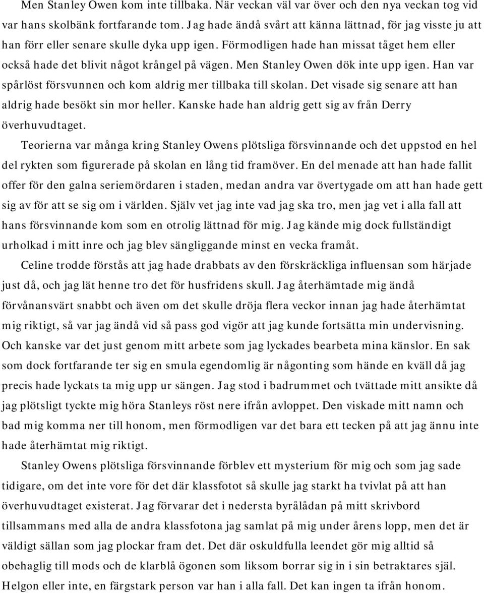 Men Stanley Owen dök inte upp igen. Han var spårlöst försvunnen och kom aldrig mer tillbaka till skolan. Det visade sig senare att han aldrig hade besökt sin mor heller.