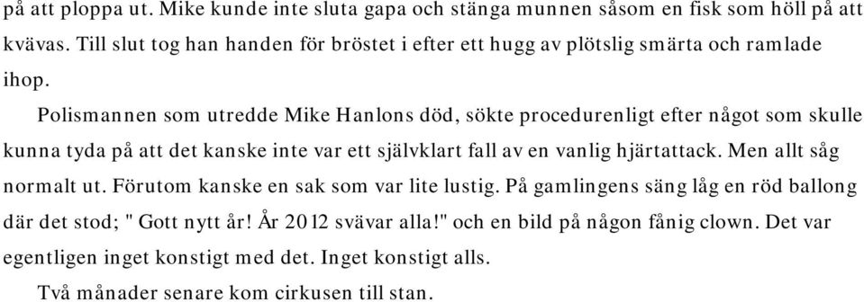 Polismannen som utredde Mike Hanlons död, sökte procedurenligt efter något som skulle kunna tyda på att det kanske inte var ett självklart fall av en vanlig