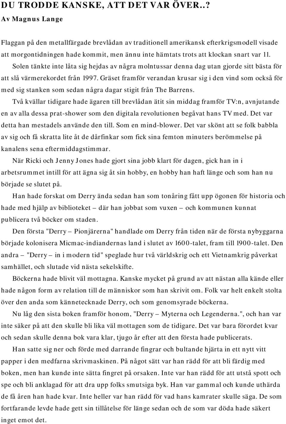 Solen tänkte inte låta sig hejdas av några molntussar denna dag utan gjorde sitt bästa för att slå värmerekordet från 1997.