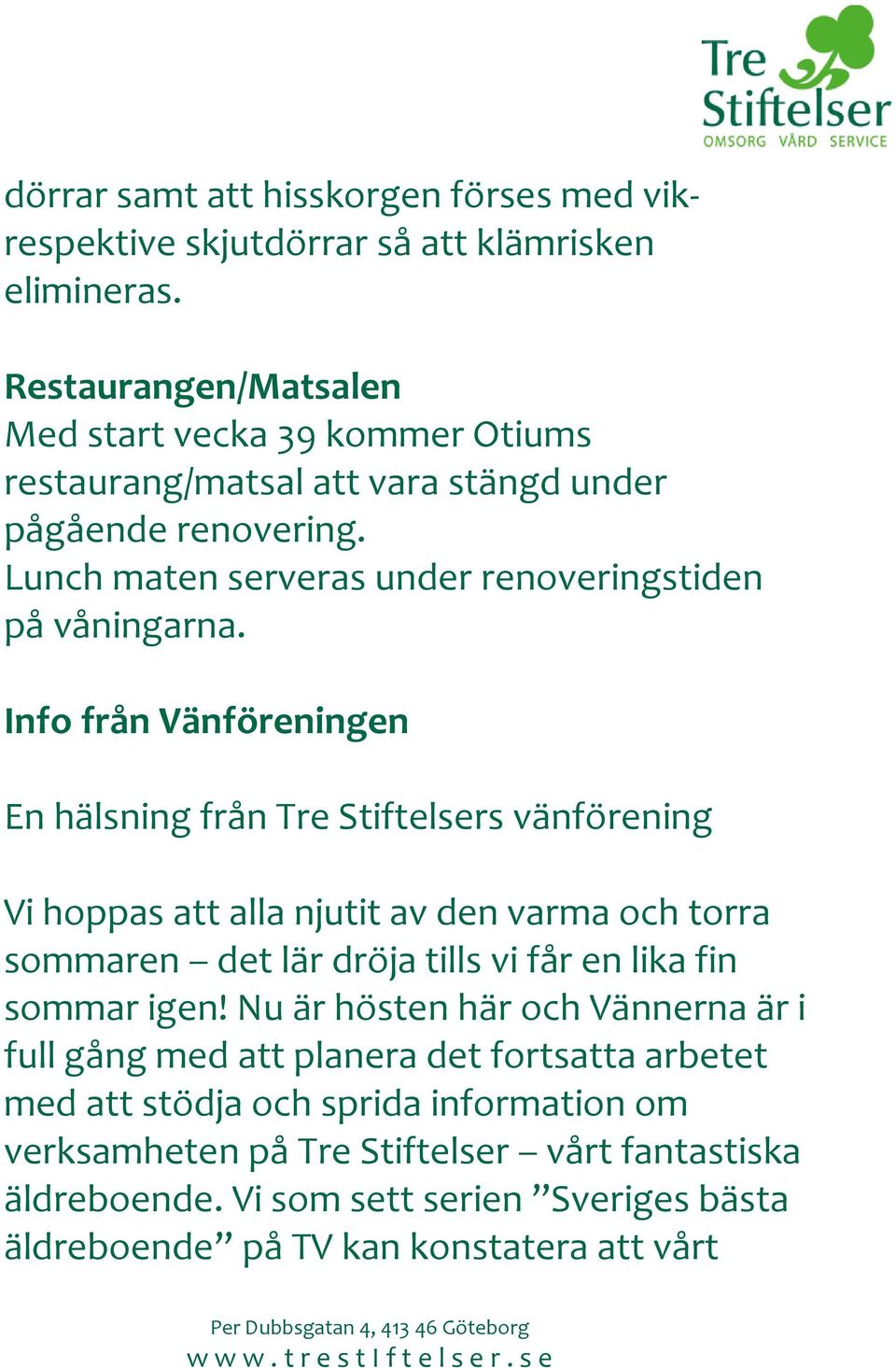 Info från Vänföreningen En hälsning från Tre Stiftelsers vänförening Vi hoppas att alla njutit av den varma och torra sommaren det lär dröja tills vi får en lika fin sommar