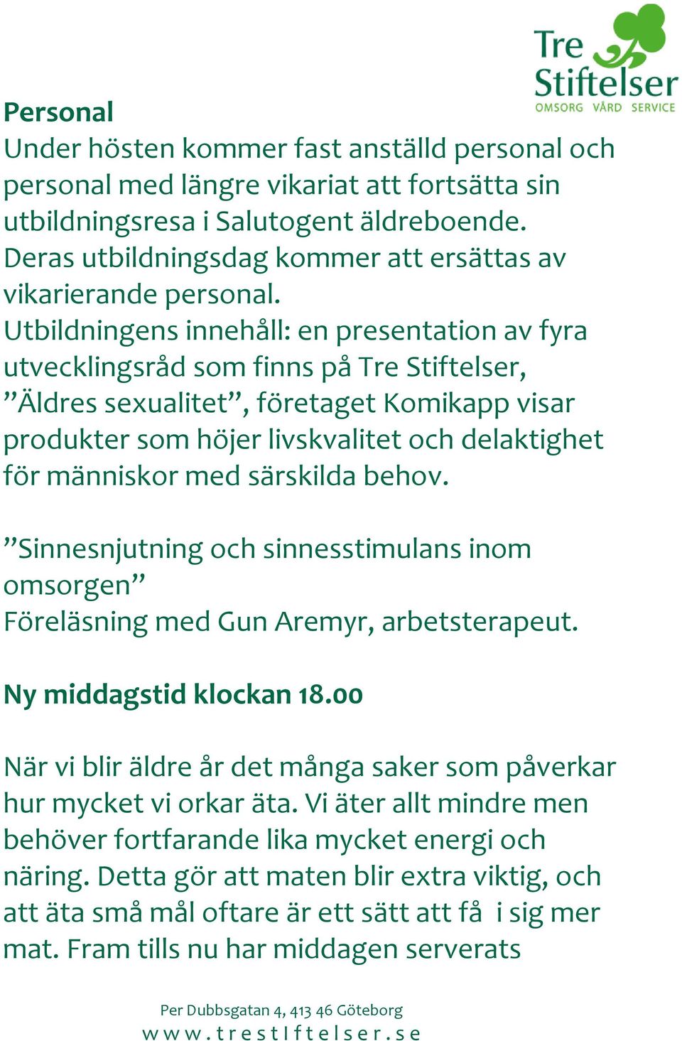 Utbildningens innehåll: en presentation av fyra utvecklingsråd som finns på Tre Stiftelser, Äldres sexualitet, företaget Komikapp visar produkter som höjer livskvalitet och delaktighet för människor