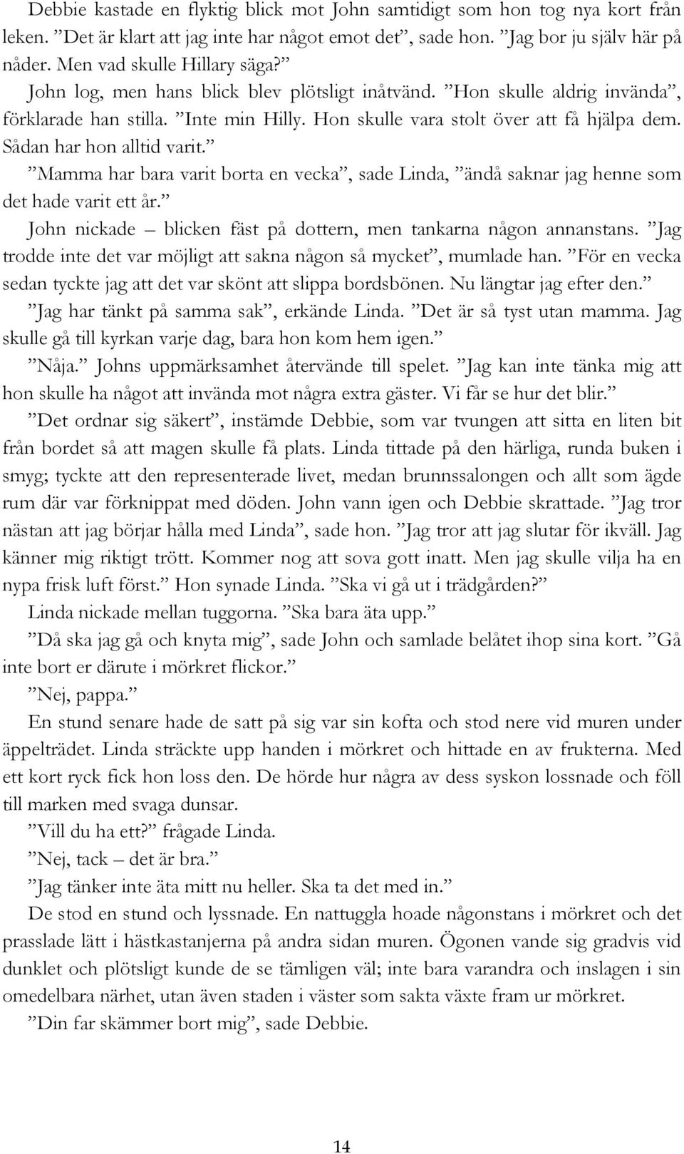 Mamma har bara varit borta en vecka, sade Linda, ändå saknar jag henne som det hade varit ett år. John nickade blicken fäst på dottern, men tankarna någon annanstans.