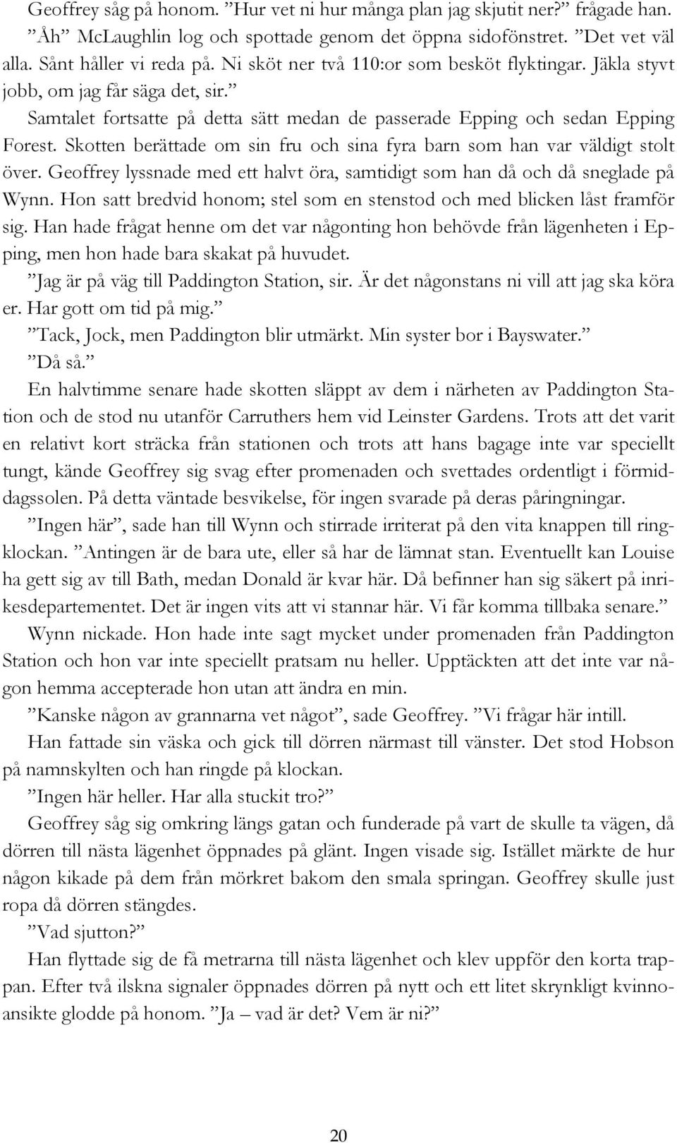 Skotten berättade om sin fru och sina fyra barn som han var väldigt stolt över. Geoffrey lyssnade med ett halvt öra, samtidigt som han då och då sneglade på Wynn.