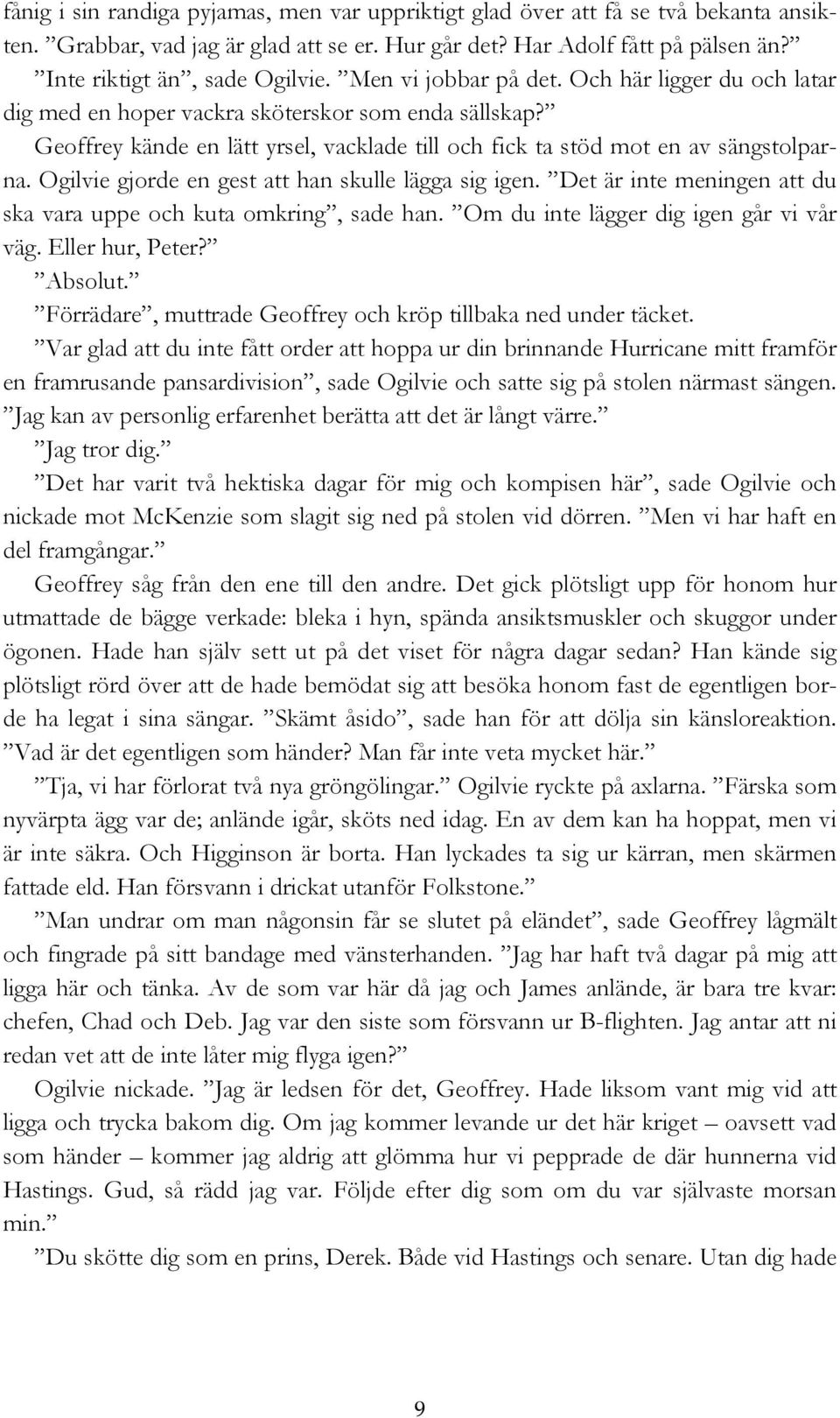 Ogilvie gjorde en gest att han skulle lägga sig igen. Det är inte meningen att du ska vara uppe och kuta omkring, sade han. Om du inte lägger dig igen går vi vår väg. Eller hur, Peter? Absolut.