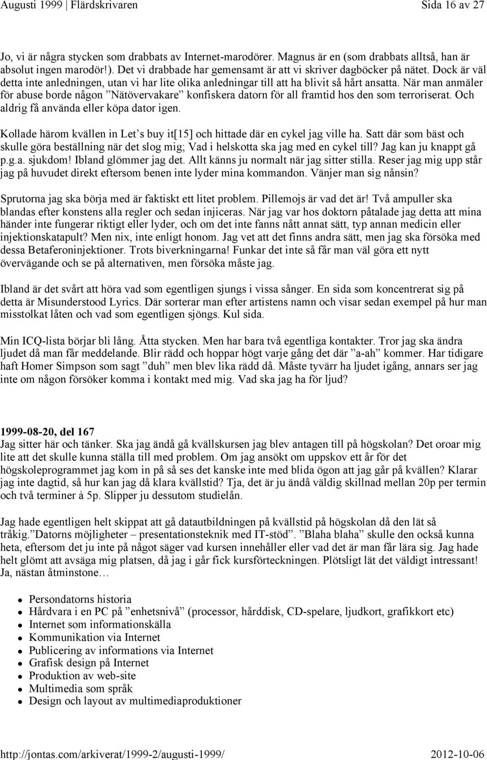 När man anmäler för abuse borde någon Nätövervakare konfiskera datorn för all framtid hos den som terroriserat. Och aldrig få använda eller köpa dator igen.