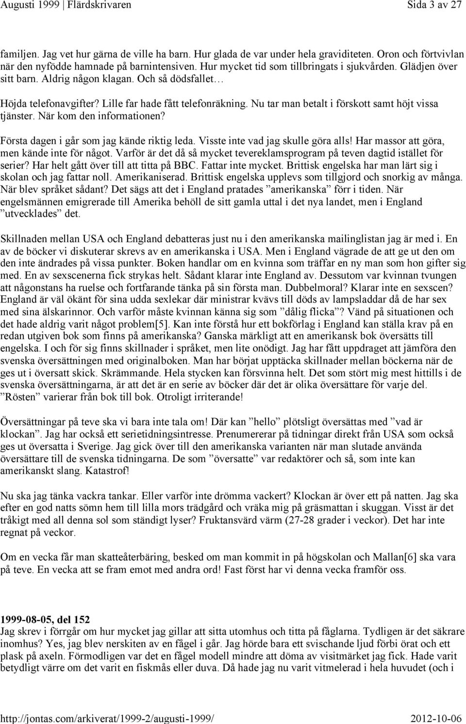 Nu tar man betalt i förskott samt höjt vissa tjänster. När kom den informationen? Första dagen i går som jag kände riktig leda. Visste inte vad jag skulle göra alls!