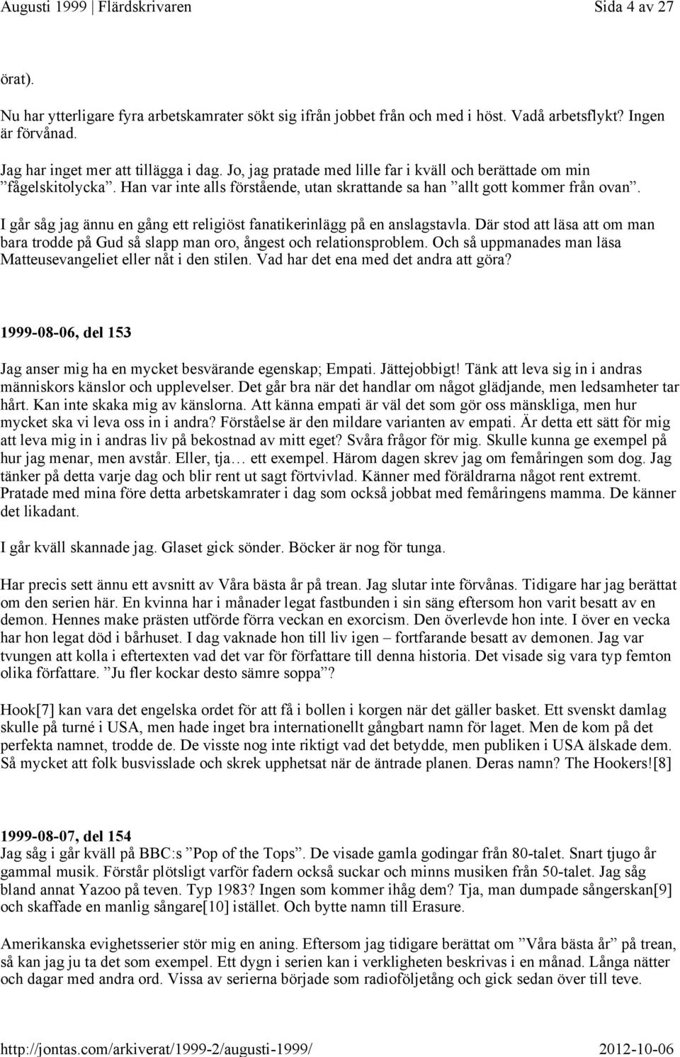 I går såg jag ännu en gång ett religiöst fanatikerinlägg på en anslagstavla. Där stod att läsa att om man bara trodde på Gud så slapp man oro, ångest och relationsproblem.