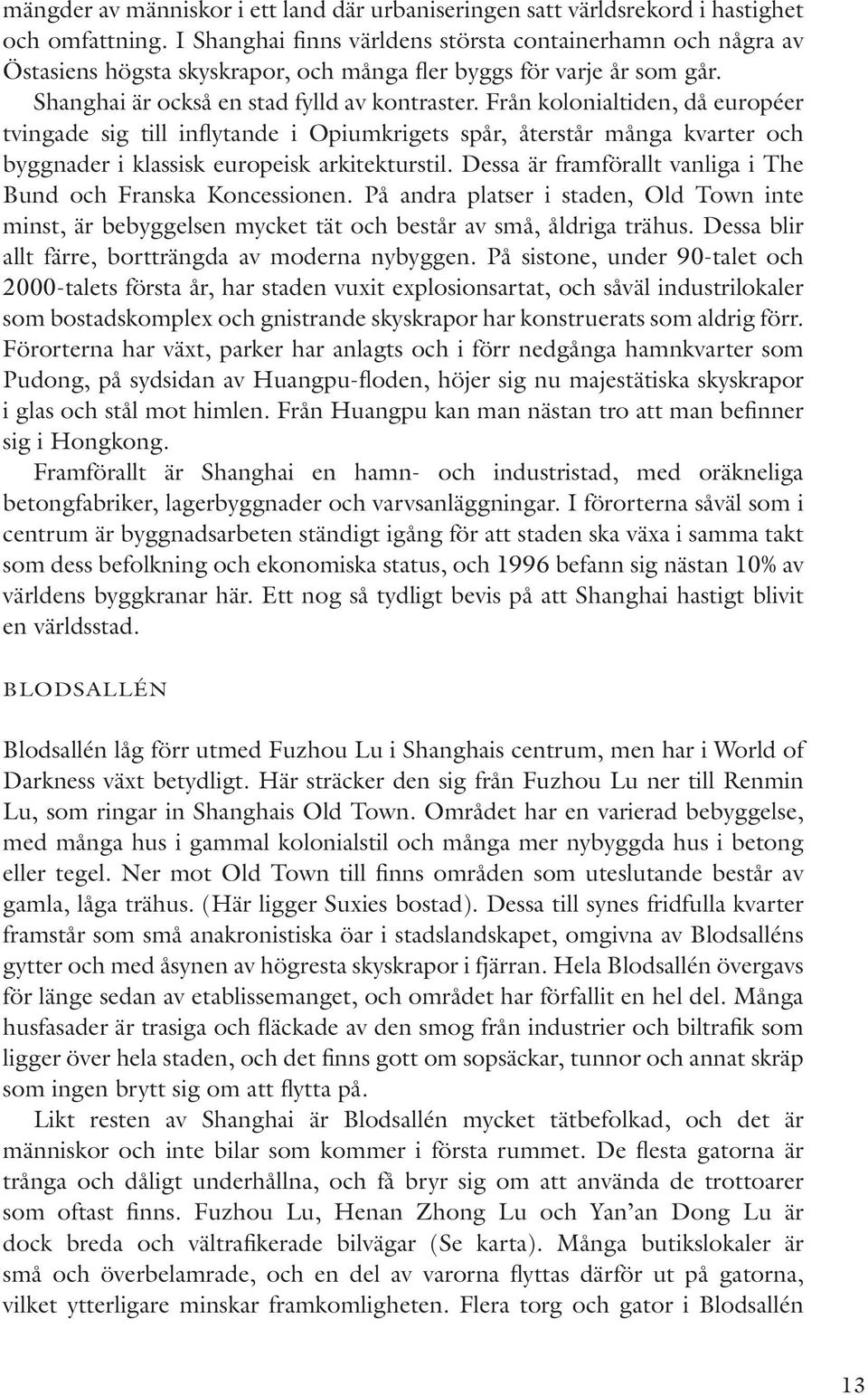 Från kolonialtiden, då européer tvingade sig till inflytande i Opiumkrigets spår, återstår många kvarter och byggnader i klassisk europeisk arkitekturstil.