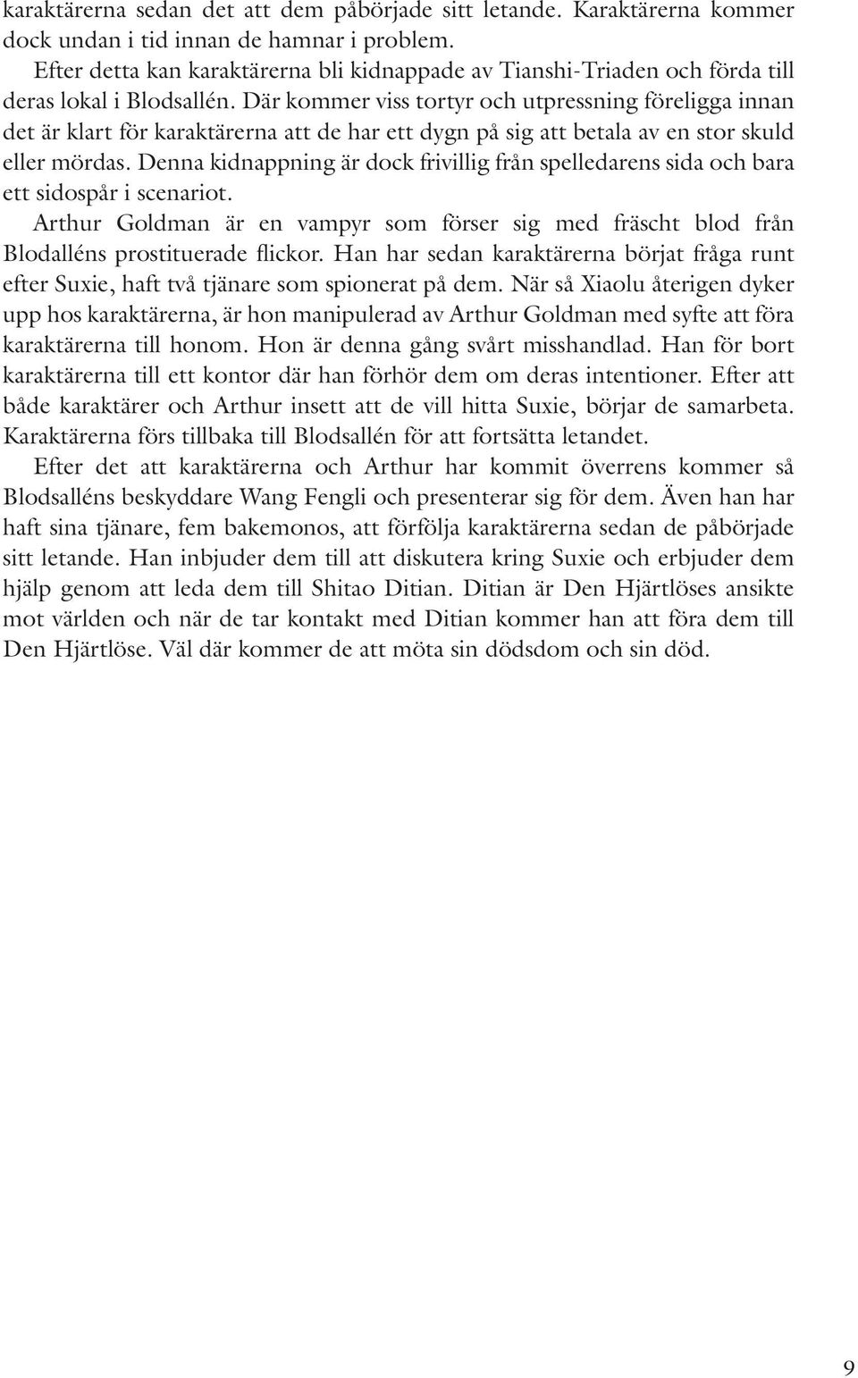 Där kommer viss tortyr och utpressning föreligga innan det är klart för karaktärerna att de har ett dygn på sig att betala av en stor skuld eller mördas.