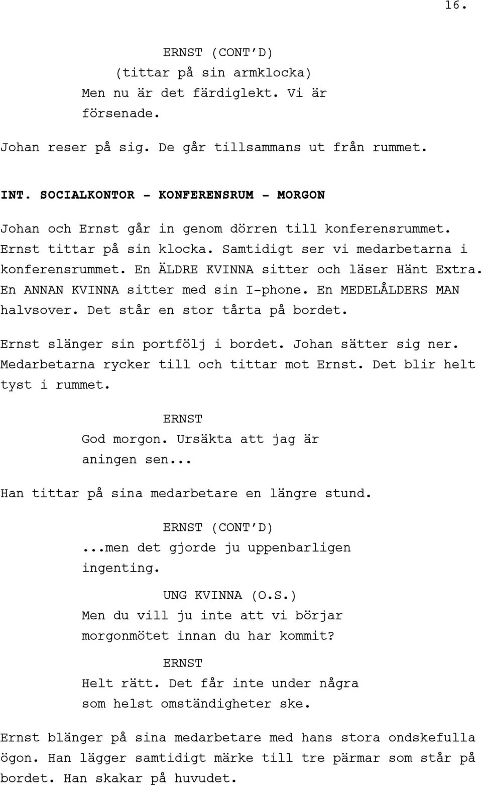 En ÄLDRE KVINNA sitter och läser Hänt Extra. En ANNAN KVINNA sitter med sin I-phone. En MEDELÅLDERS MAN halvsover. Det står en stor tårta på bordet. Ernst slänger sin portfölj i bordet.