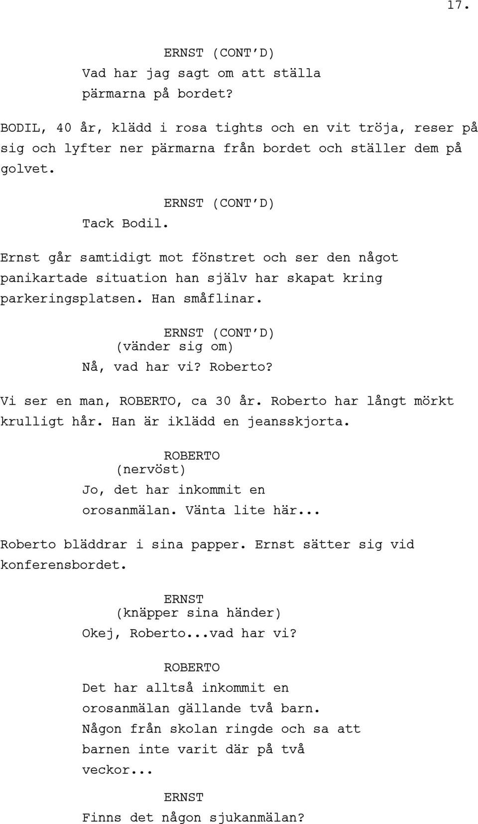 ERNST (CONT D) (vänder sig om) Nå, vad har vi? Roberto? Vi ser en man, ROBERTO, ca 30 år. Roberto har långt mörkt krulligt hår. Han är iklädd en jeansskjorta.