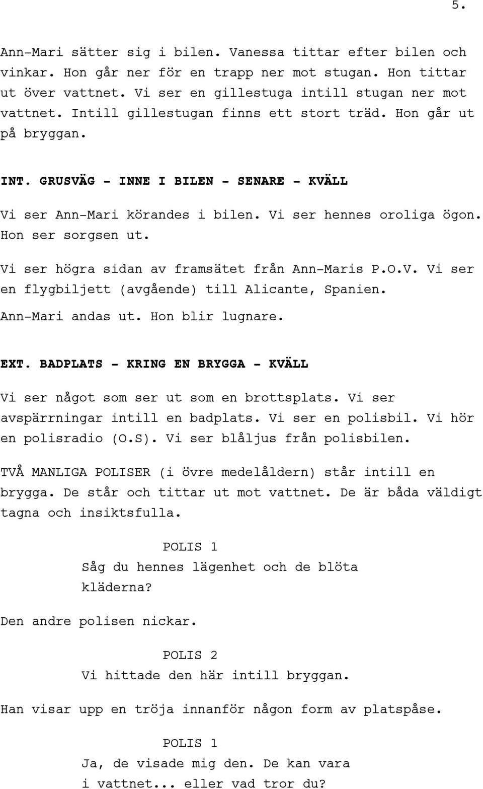 Vi ser högra sidan av framsätet från Ann-Maris P.O.V. Vi ser en flygbiljett (avgående) till Alicante, Spanien. Ann-Mari andas ut. Hon blir lugnare. EXT.